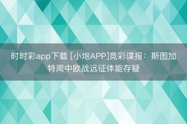 时时彩app下载 [小炮APP]竞彩谍报：斯图加特周中欧战远征体能存疑