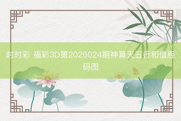 时时彩 福彩3D第2026024期神算天五行和值胆码图