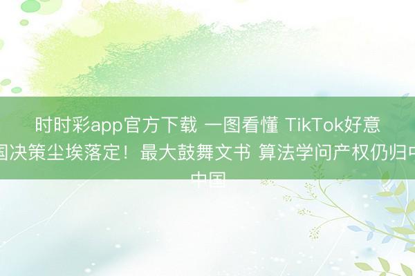 时时彩app官方下载 一图看懂 TikTok好意思国决策尘埃落定!最大鼓舞文书 算法学问产权仍归中国