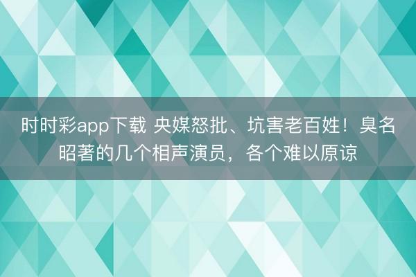 时时彩app下载 央媒怒批、坑害老百姓！臭名昭著的几个相声演员，各个难以原谅