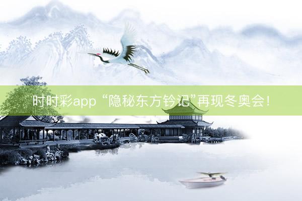 时时彩app “隐秘东方钤记”再现冬奥会！