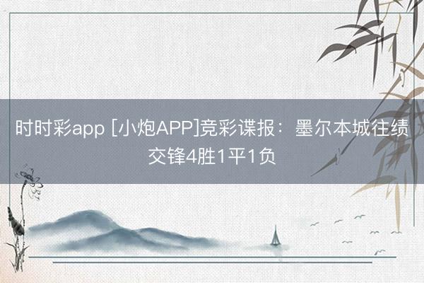 时时彩app [小炮APP]竞彩谍报：墨尔本城往绩交锋4胜1平1负