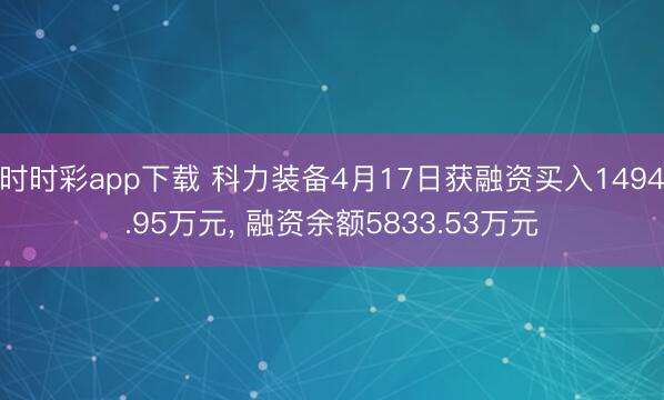 时时彩app下载 科力装备4月17日获融资买入1494.95万元， 融资余额5833.53万元