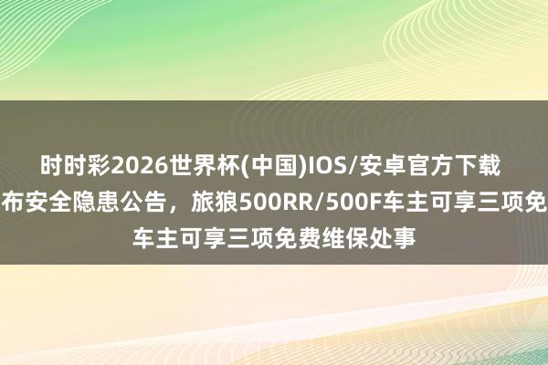 时时彩2026世界杯(中国)IOS/安卓官方下载 张雪机车发布安全隐患公告,旅狼500RR/500F车主可享三项免费维保处事