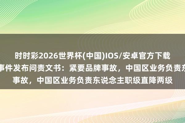 时时彩2026世界杯(中国)IOS/安卓官方下载 OPPO就母亲节案牍事件发布问责文书:紧要品牌事故,中国区业务负责东说念主职级直降两级