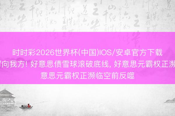 时时彩2026世界杯(中国)IOS/安卓官方下载 镰刀终于挥向我方! 好意思债雪球滚破底线, 好意思元霸权正濒临空前反噬