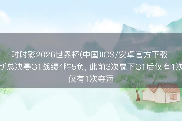 时时彩2026世界杯(中国)IOS/安卓官方下载 尼克斯总决赛G1战绩4胜5负, 此前3次赢下G1后仅有1次夺冠