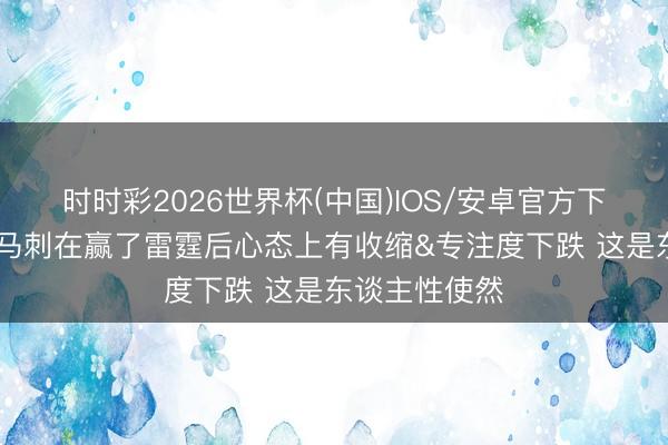 时时彩2026世界杯(中国)IOS/安卓官方下载 詹姆斯:马刺在赢了雷霆后心态上有收缩&专注度下跌 这是东谈主性使然
